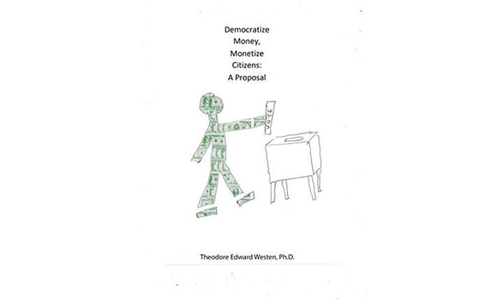 T. Edward Westen : “Democratize Money Monetize Citizens A Proposal: (And A Way to Pay for Universal Basic Income)”